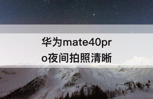 华为mate40pro夜间拍照清晰